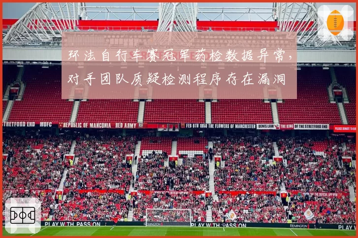 环法自行车赛冠军药检数据异常,对手团队质疑检测程序存在漏洞