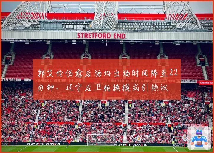 郭艾伦伤愈后场均出场时间降至22分钟，辽宁后卫轮换模式引热议