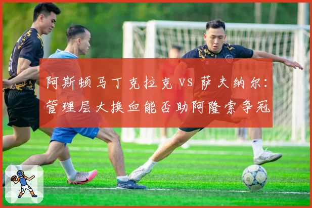 阿斯顿马丁克拉克 vs 萨夫纳尔:管理层大换血能否助阿隆索争冠